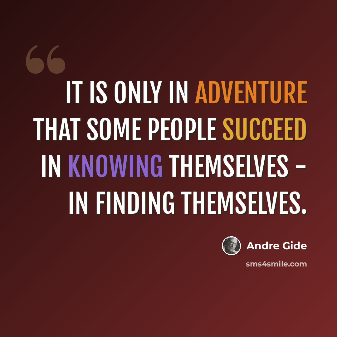 “It is only in adventure that some people succeed in knowing themselves - in finding themselves.” quote by Andre Gide