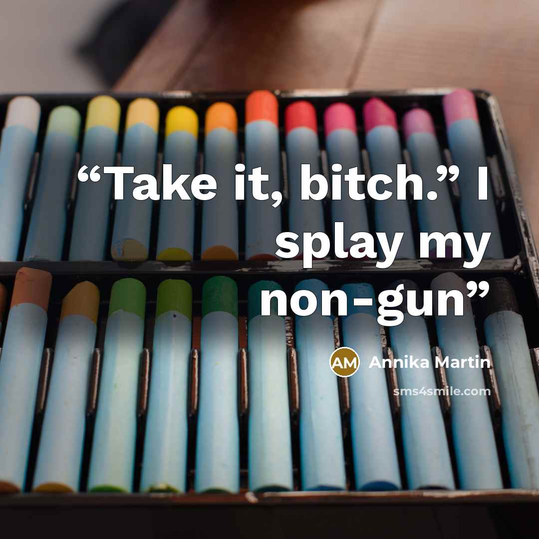 “Take it, bitch.” I splay my non-gun” quote by Annika Martin