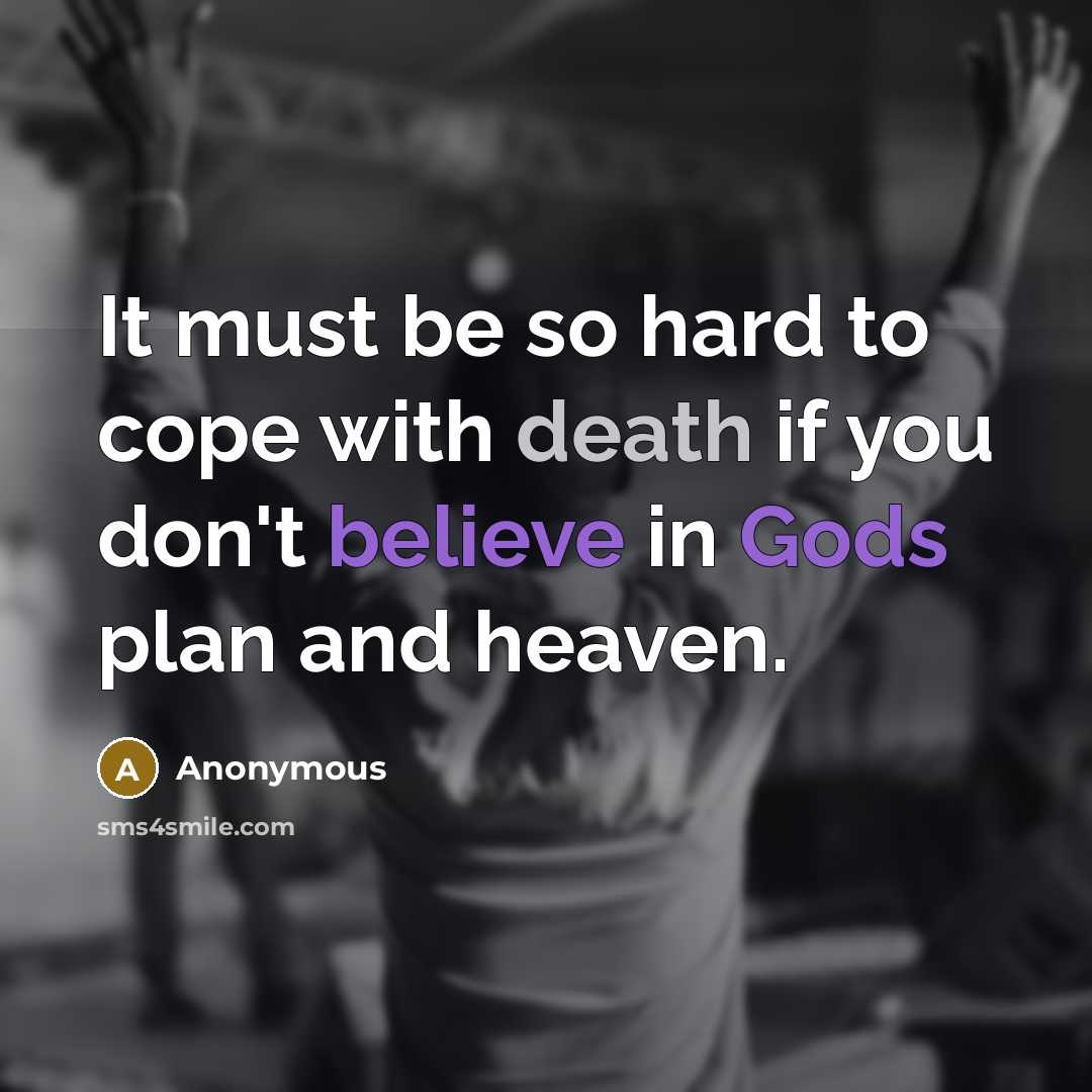 “It must be so hard to cope with death if you don't believe in Gods plan and heaven.” quote by Anonymous