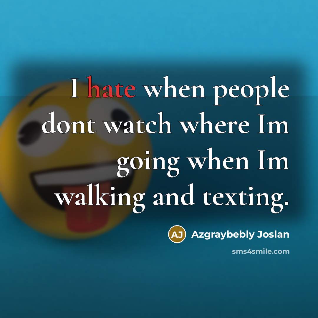 “I hate when people dont watch where Im going when Im walking and texting.” quote by Azgraybebly Joslan