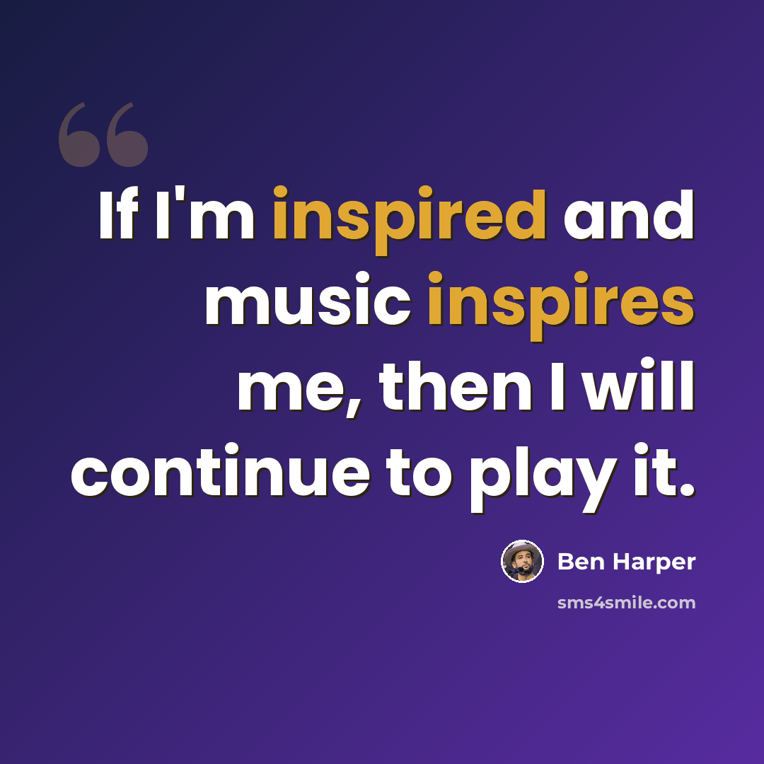 “If I'm inspired and music inspires me, then I will continue to play it.” quote by Ben Harper