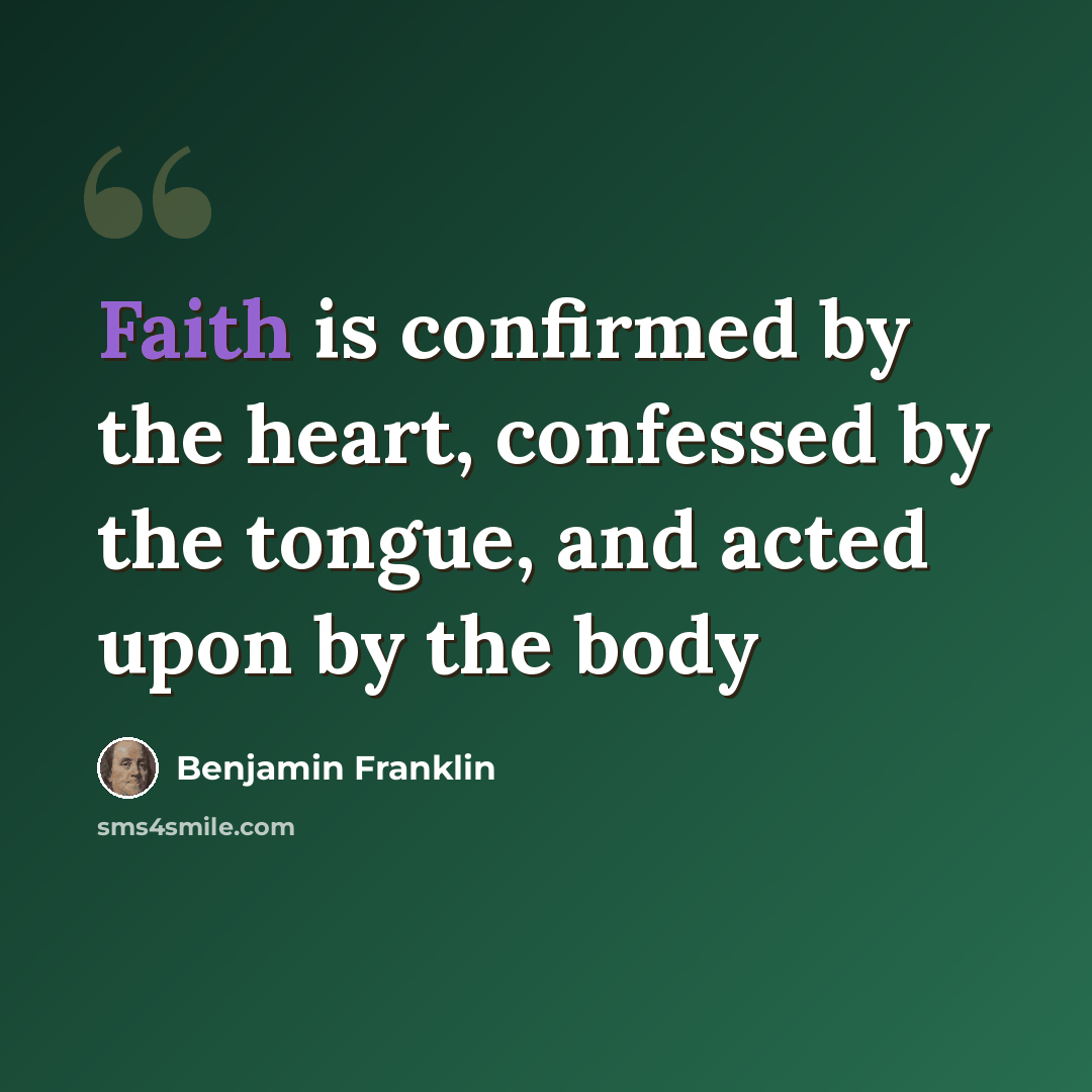 “Faith is confirmed by the heart, confessed by the tongue, and acted upon by the body” quote by Benjamin Franklin