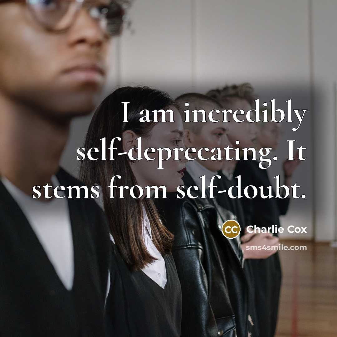 “I am incredibly self-deprecating. It stems from self-doubt.” quote by Charlie Cox