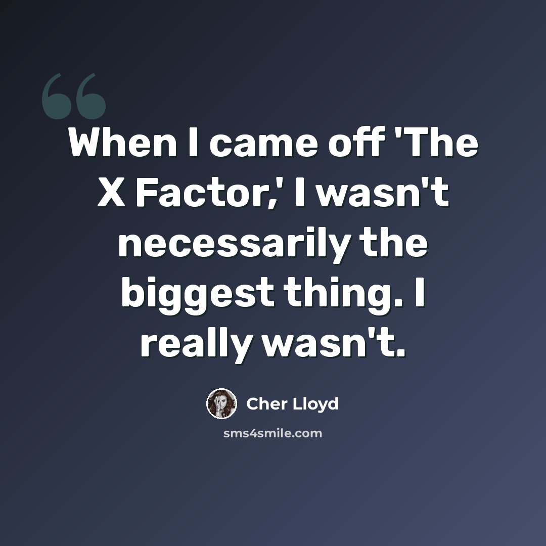 “When I came off 'The X Factor,' I wasn't necessarily the biggest thing. I really wasn't.” quote by Cher Lloyd