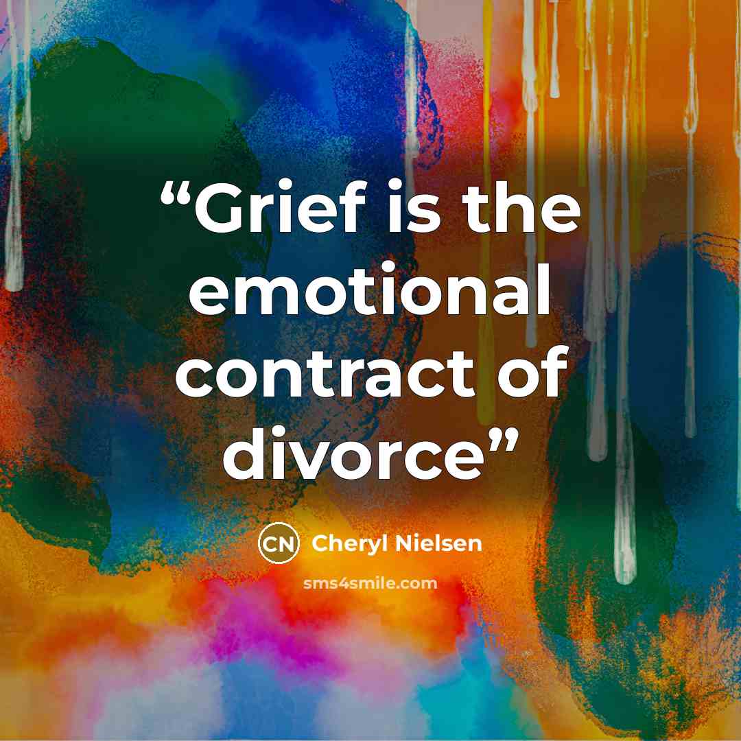“Grief is the emotional contract of divorce” quote by Cheryl Nielsen