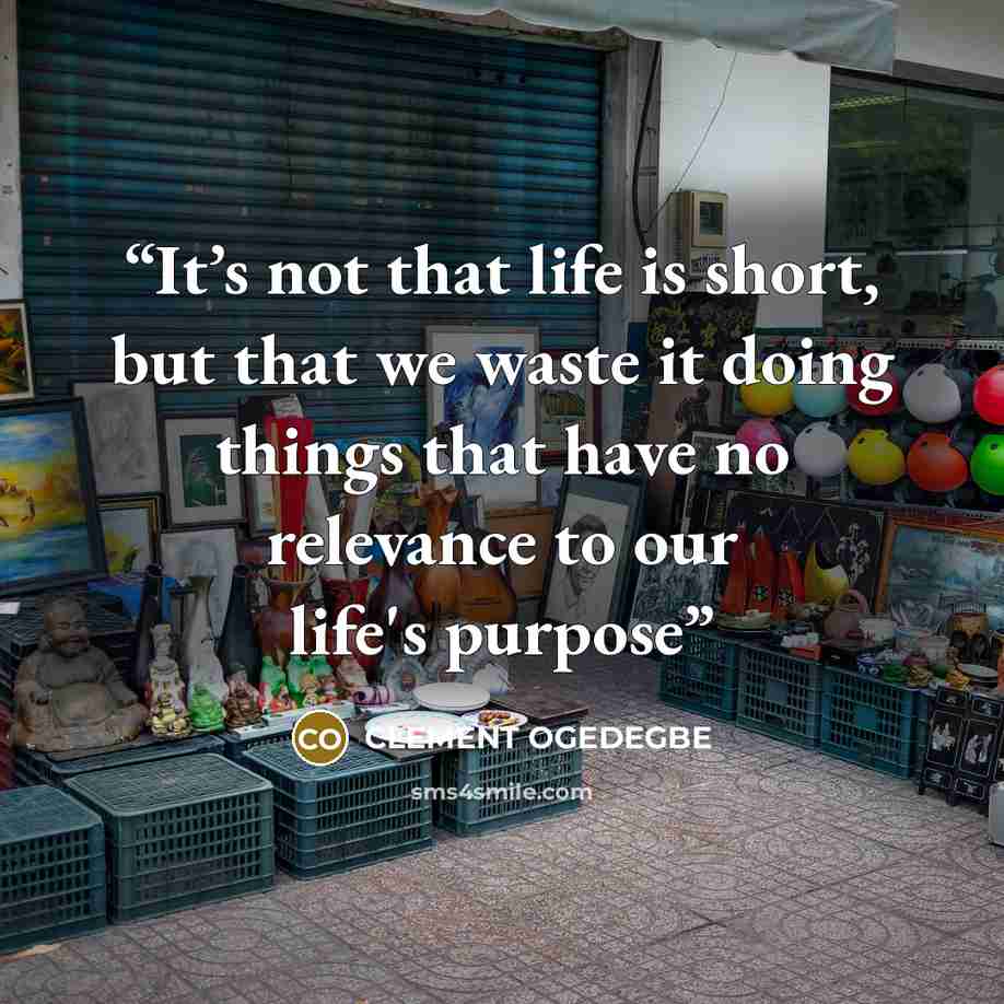 “It’s not that life is short, but that we waste it doing things that have no relevance to our life's purpose” quote by CLEMENT OGEDEGBE