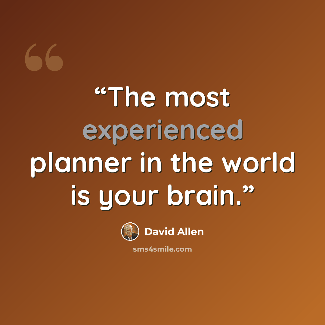 “The most experienced planner in the world is your brain.” quote by David Allen