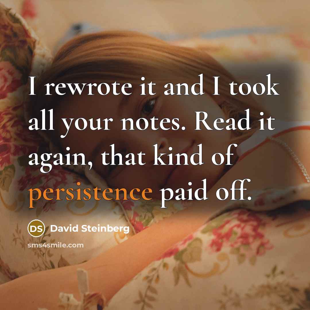 “I rewrote it and I took all your notes. Read it again, that kind of persistence paid off.” quote by David Steinberg