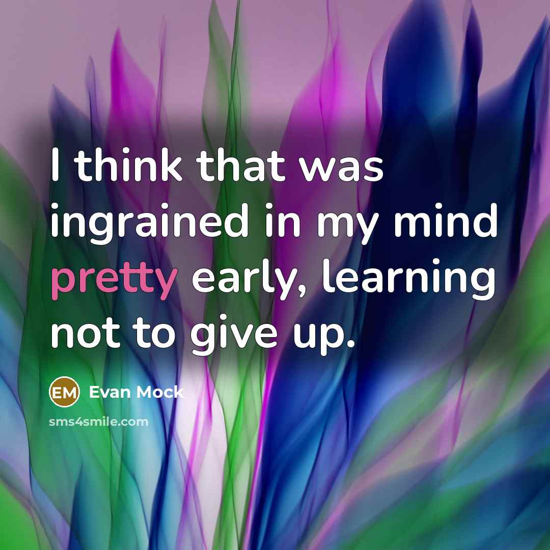 “I think that was ingrained in my mind pretty early, learning not to give up.” quote by Evan Mock