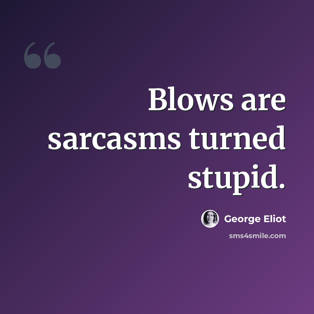 “Blows are sarcasms turned stupid.” quote by George Eliot
