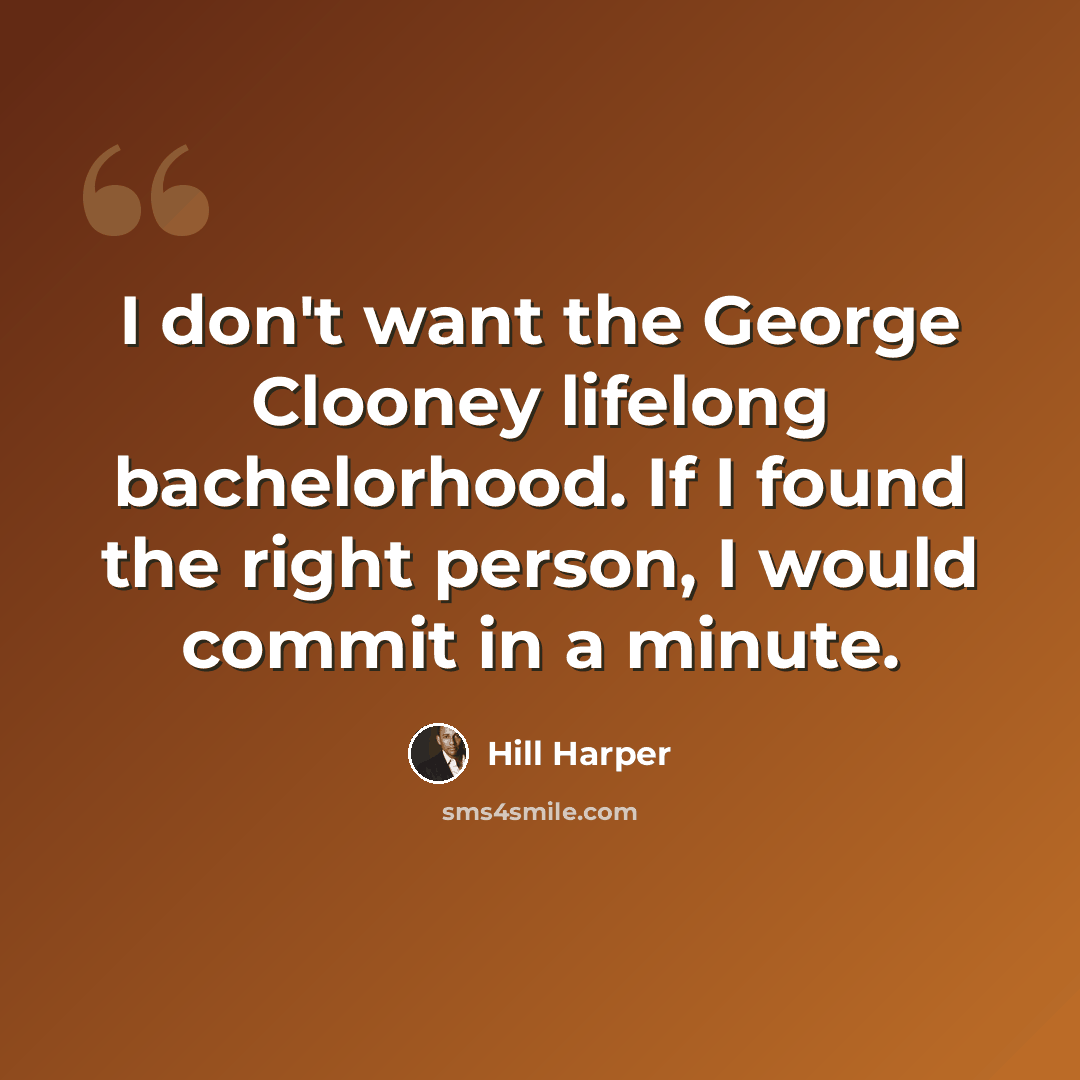 “I don't want the George Clooney lifelong bachelorhood. If I found the right person, I would commit in a minute.” quote by Hill Harper