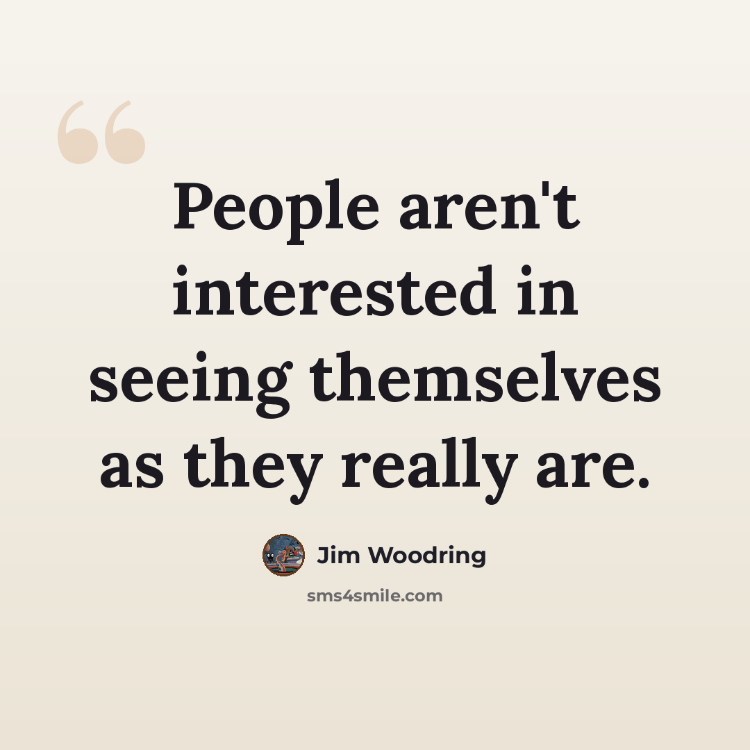 “People aren't interested in seeing themselves as they really are.” quote by Jim Woodring