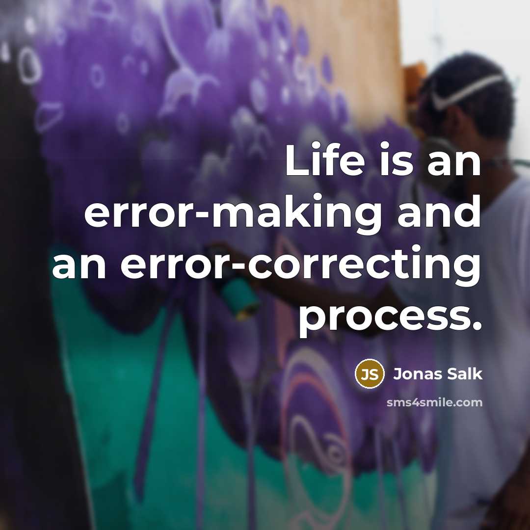“Life is an error-making and an error-correcting process.” quote by Jonas Salk