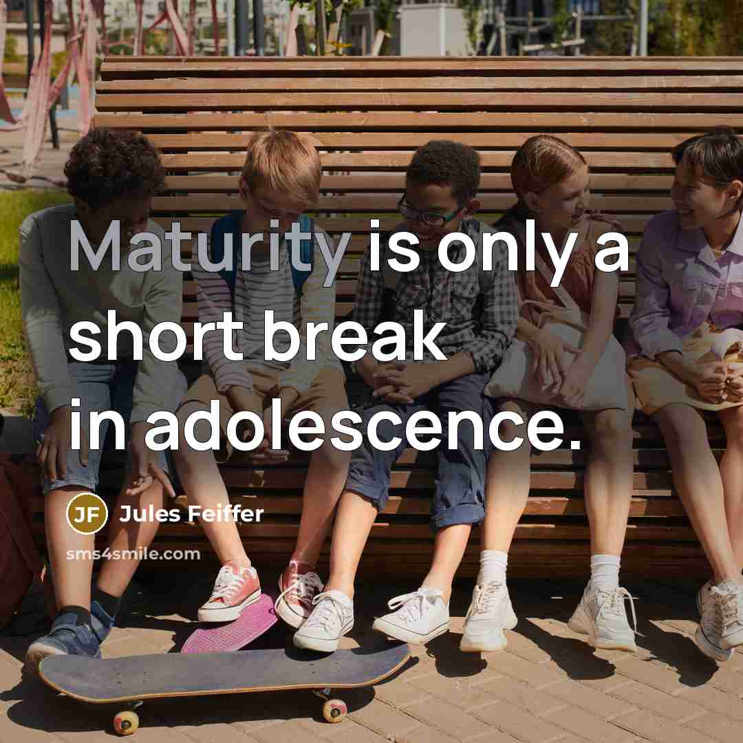 “Maturity is only a short break in adolescence.” quote by Jules Feiffer