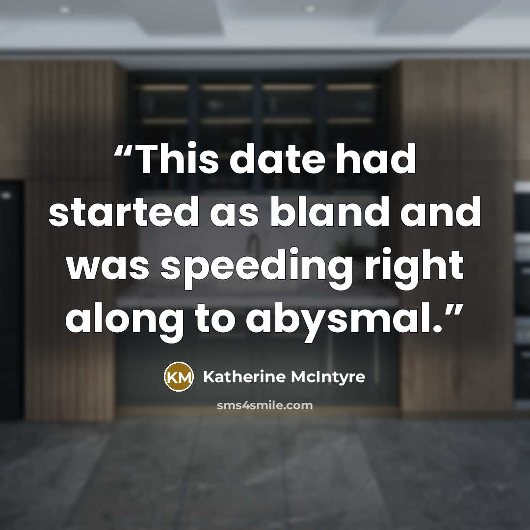 “This date had started as bland and was speeding right along to abysmal.” quote by Katherine McIntyre
