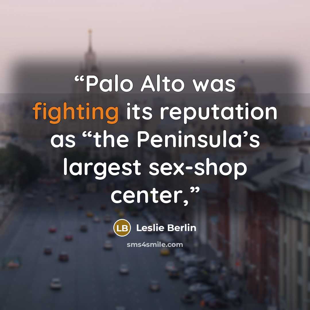 “Palo Alto was fighting its reputation as “the Peninsula’s largest sex-shop center,” quote by Leslie Berlin