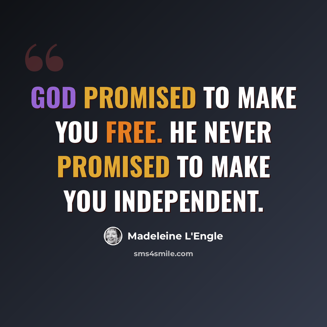 “God promised to make you free. He never promised to make you independent.” quote by Madeleine L'Engle