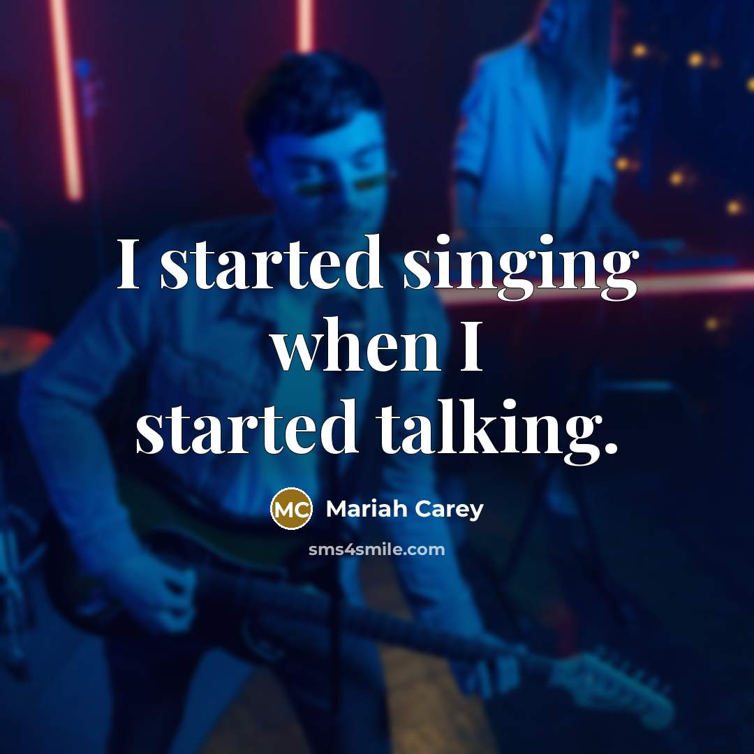 “I started singing when I started talking.” quote by Mariah Carey