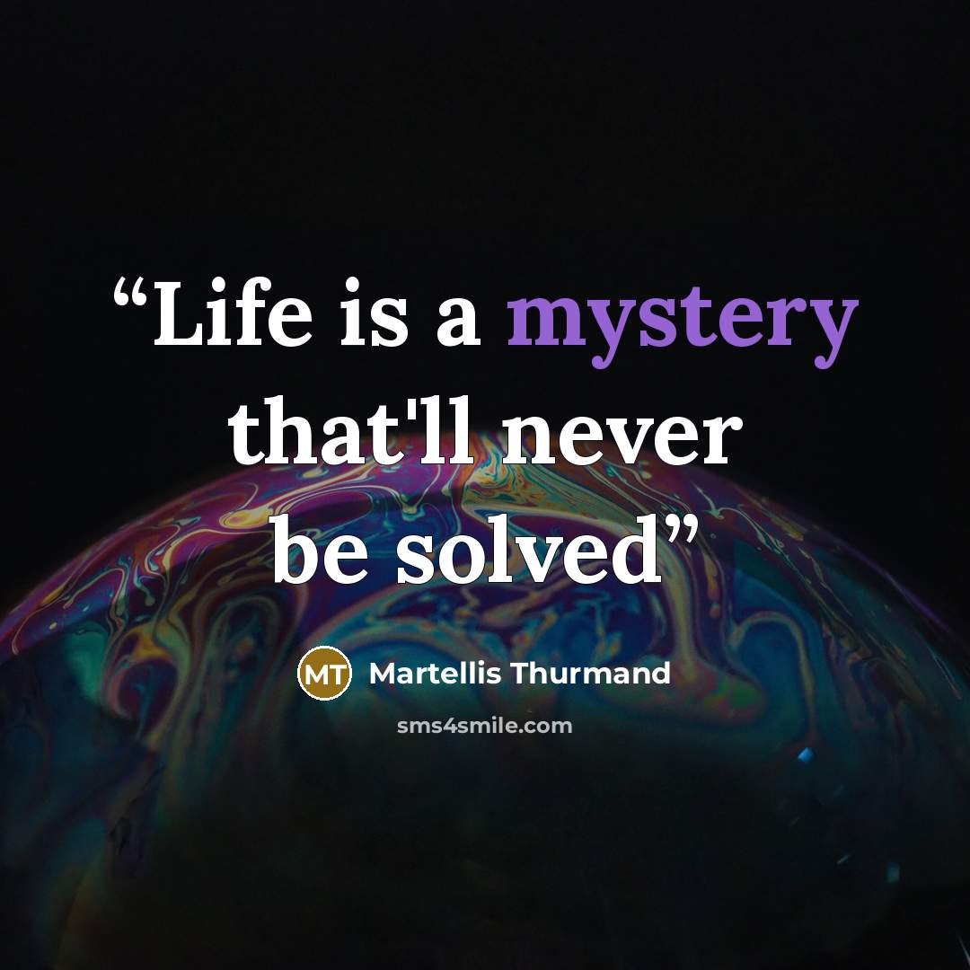 “Life is a mystery that'll never be solved” quote by Martellis Thurmand