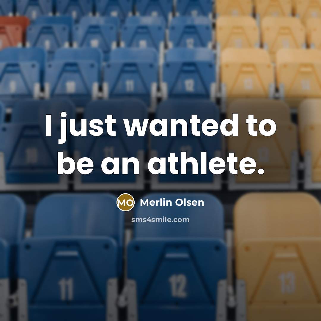 “I just wanted to be an athlete.” quote by Merlin Olsen