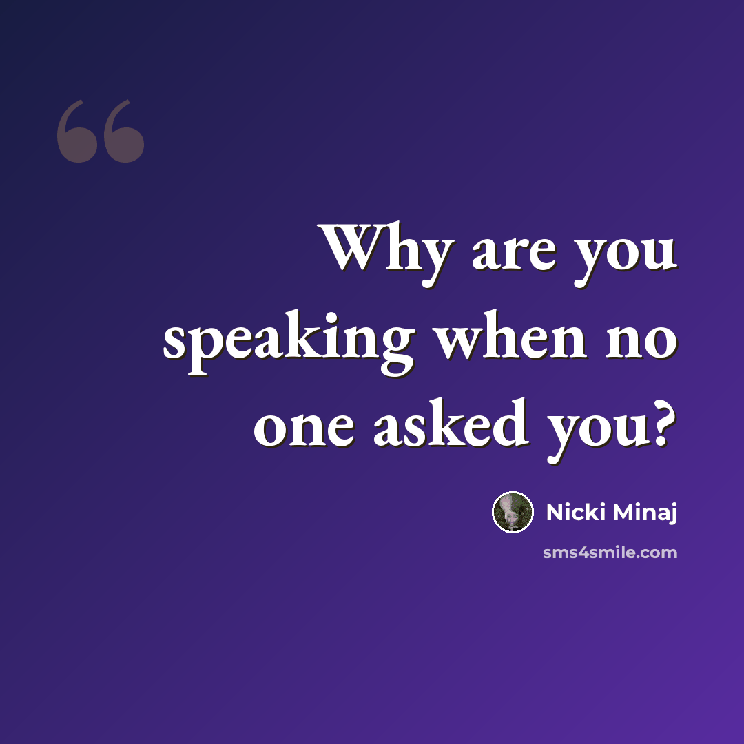 “Why are you speaking when no one asked you?” quote by Nicki Minaj