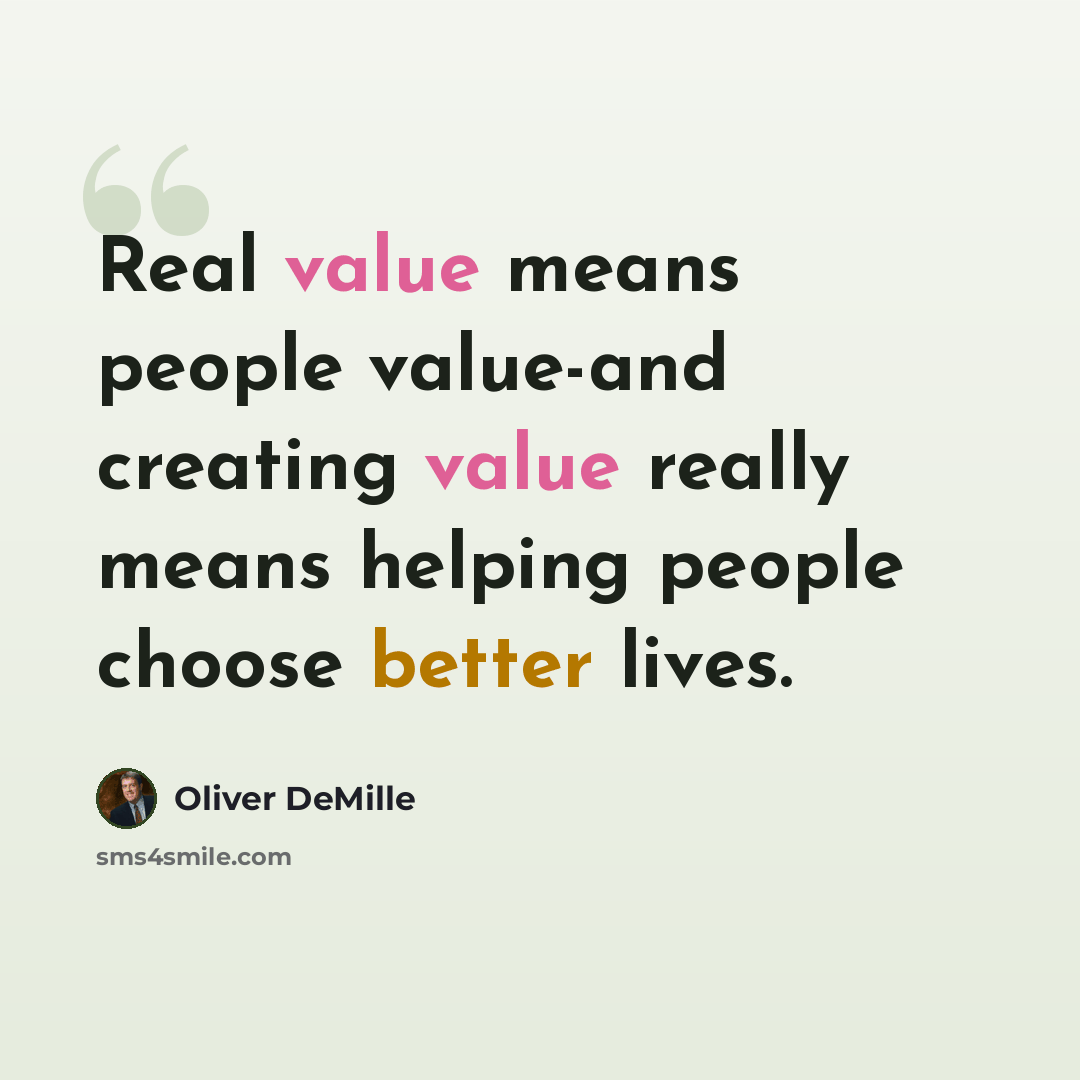 “Real value means people value-and creating value really means helping people choose better lives.” quote by Oliver DeMille