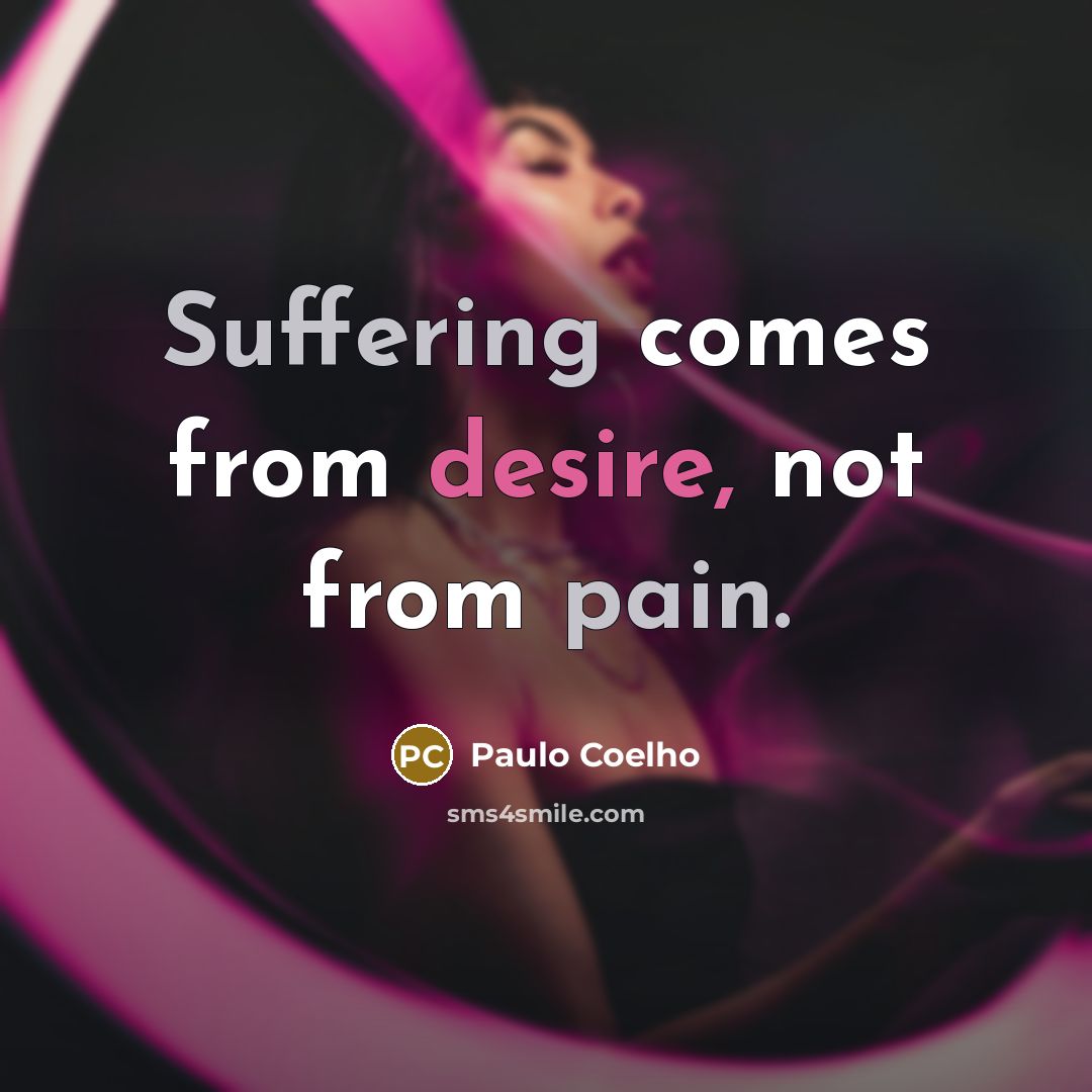 “Suffering comes from desire, not from pain.” quote by Paulo Coelho