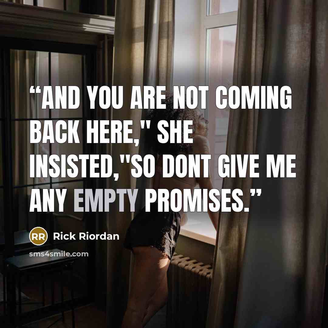 “And you are not coming back here," She insisted,"So dont give me any empty promises.” quote by Rick Riordan