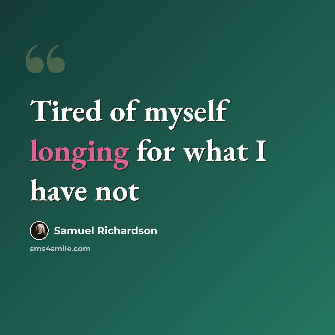“Tired of myself longing for what I have not” quote by Samuel Richardson
