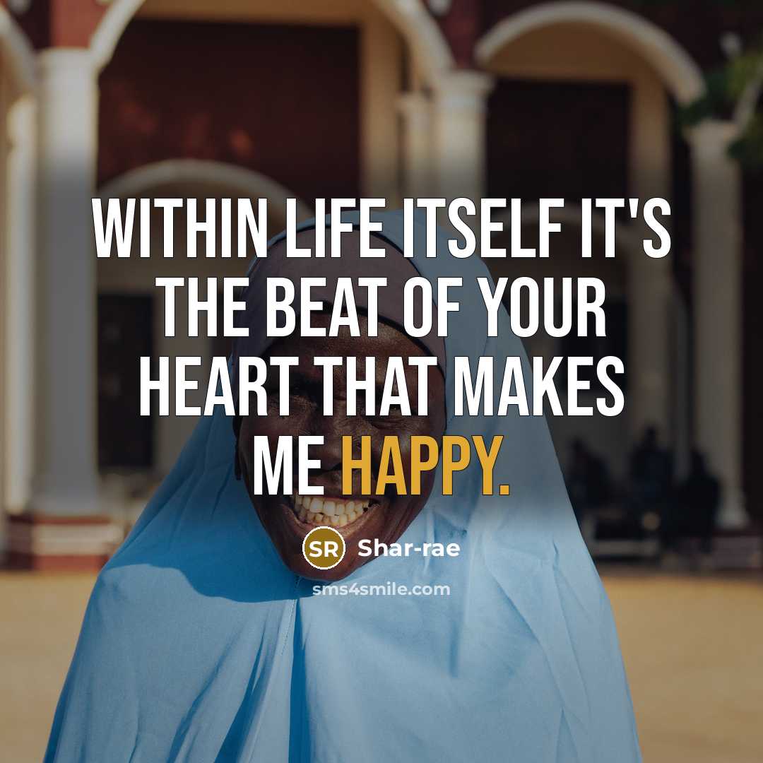 “Within life itself it's the beat of your heart that makes me happy.” quote by Shar-rae