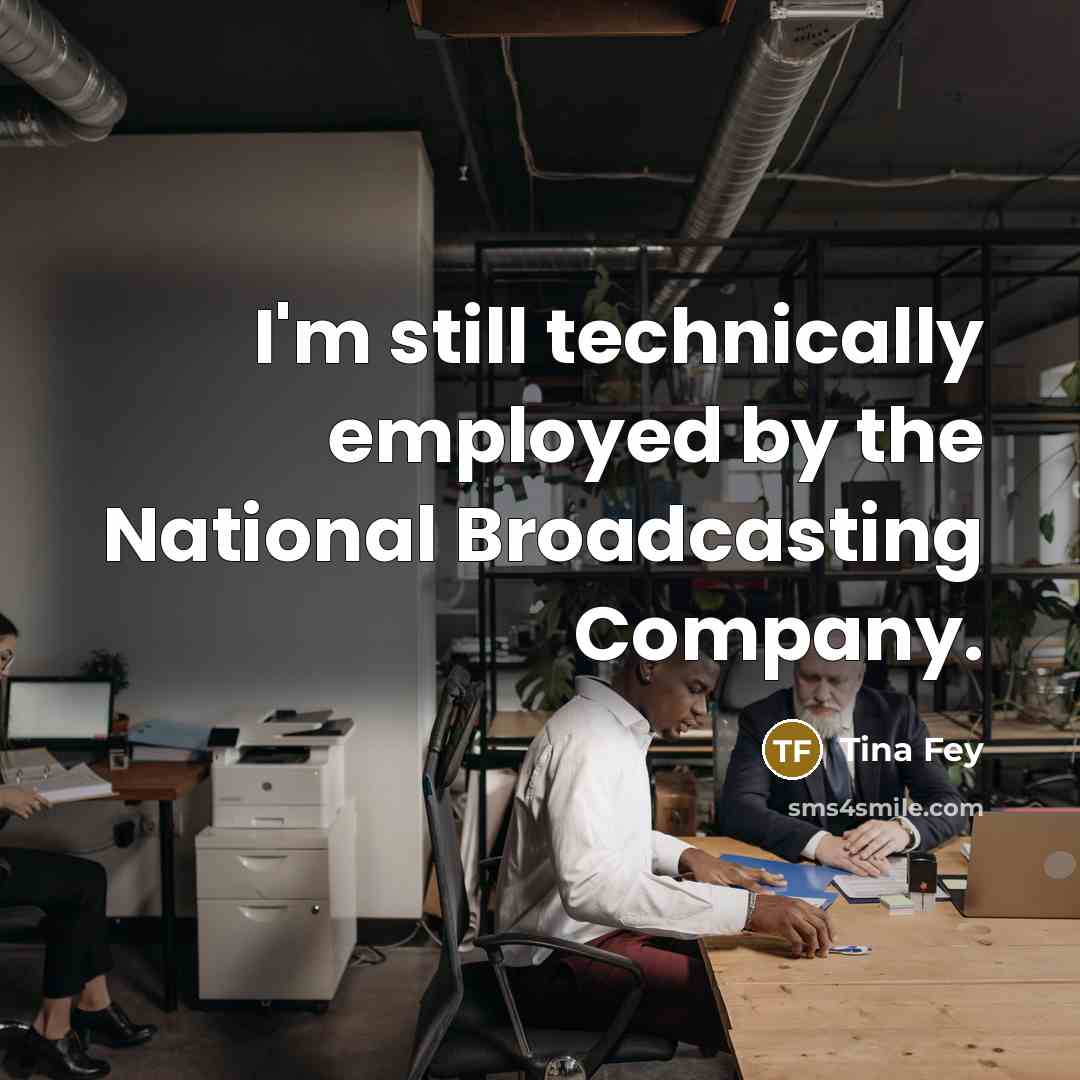 “I'm still technically employed by the National Broadcasting Company.” quote by Tina Fey