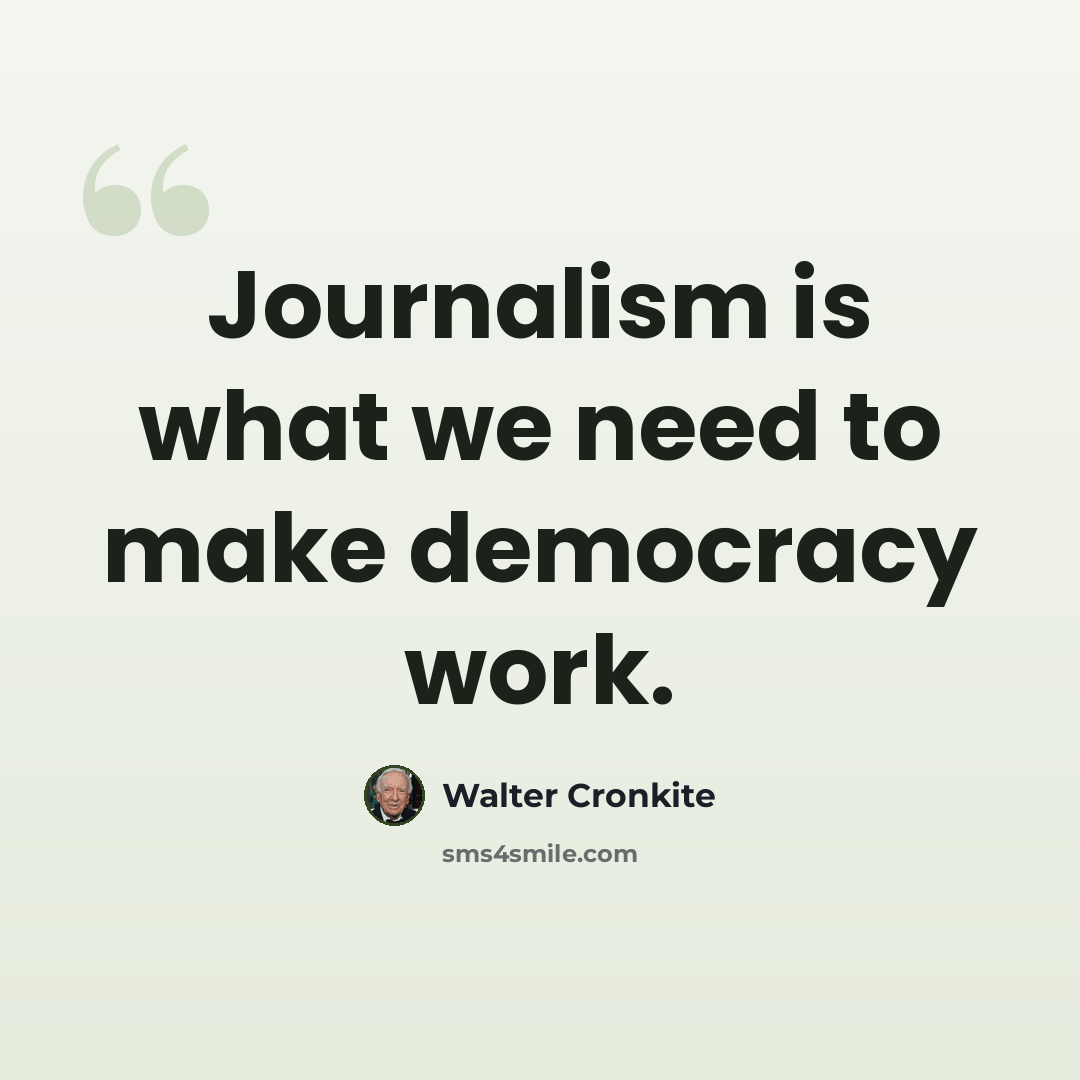 “Journalism is what we need to make democracy work.” quote by Walter Cronkite