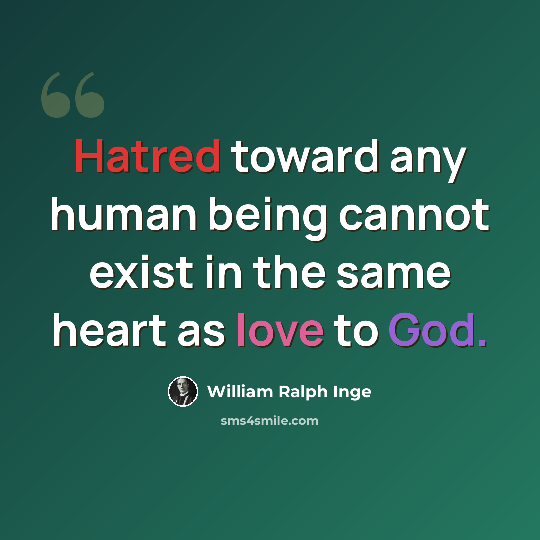 “Hatred toward any human being cannot exist in the same heart as love to God.” quote by William Ralph Inge
