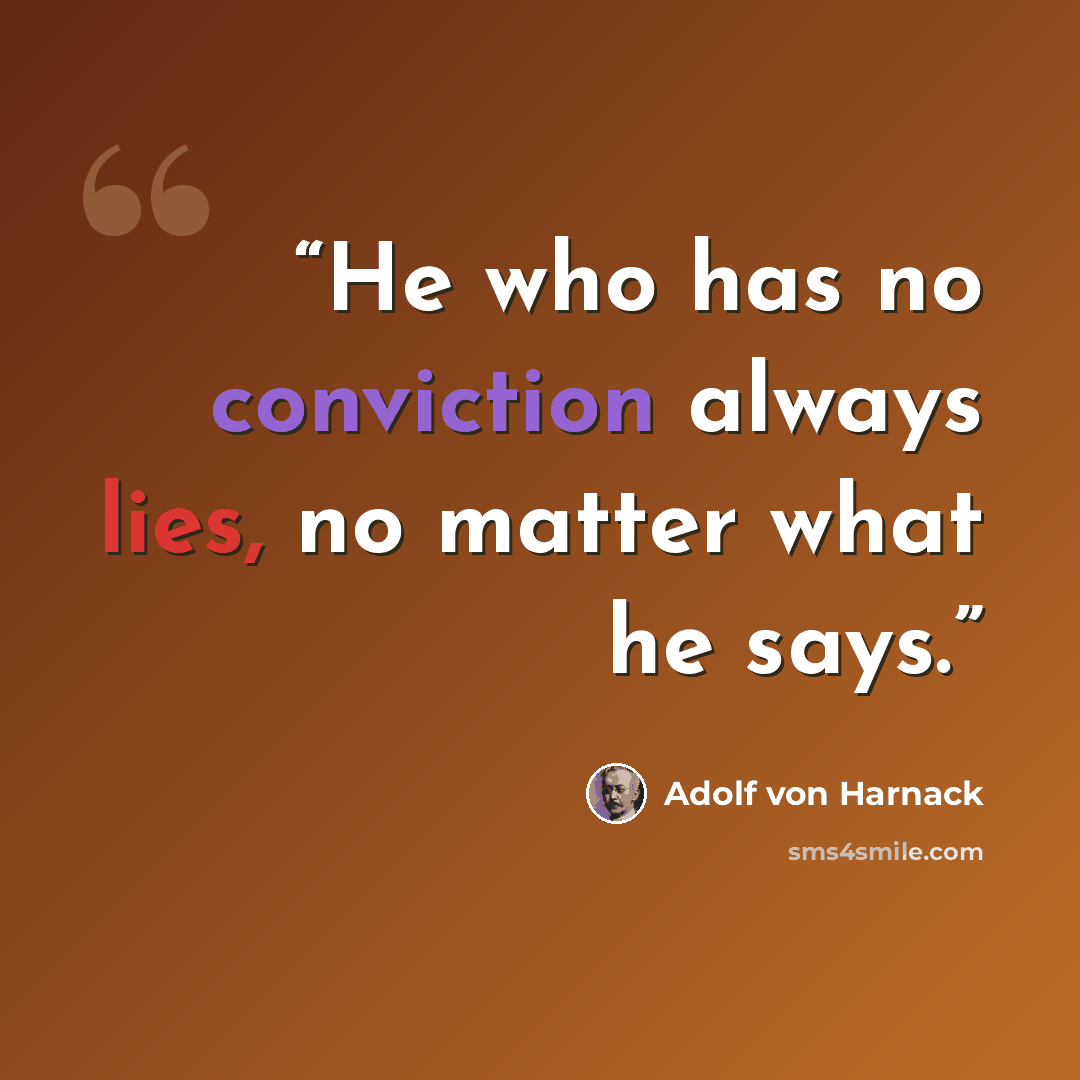“He who has no conviction always lies, no matter what he says.” quote by Adolf Von Harnack
