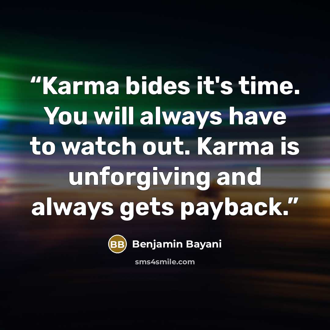 “Karma bides it's time. You will always have to watch out. Karma is unforgiving and always gets payback.” quote by Benjamin Bayani