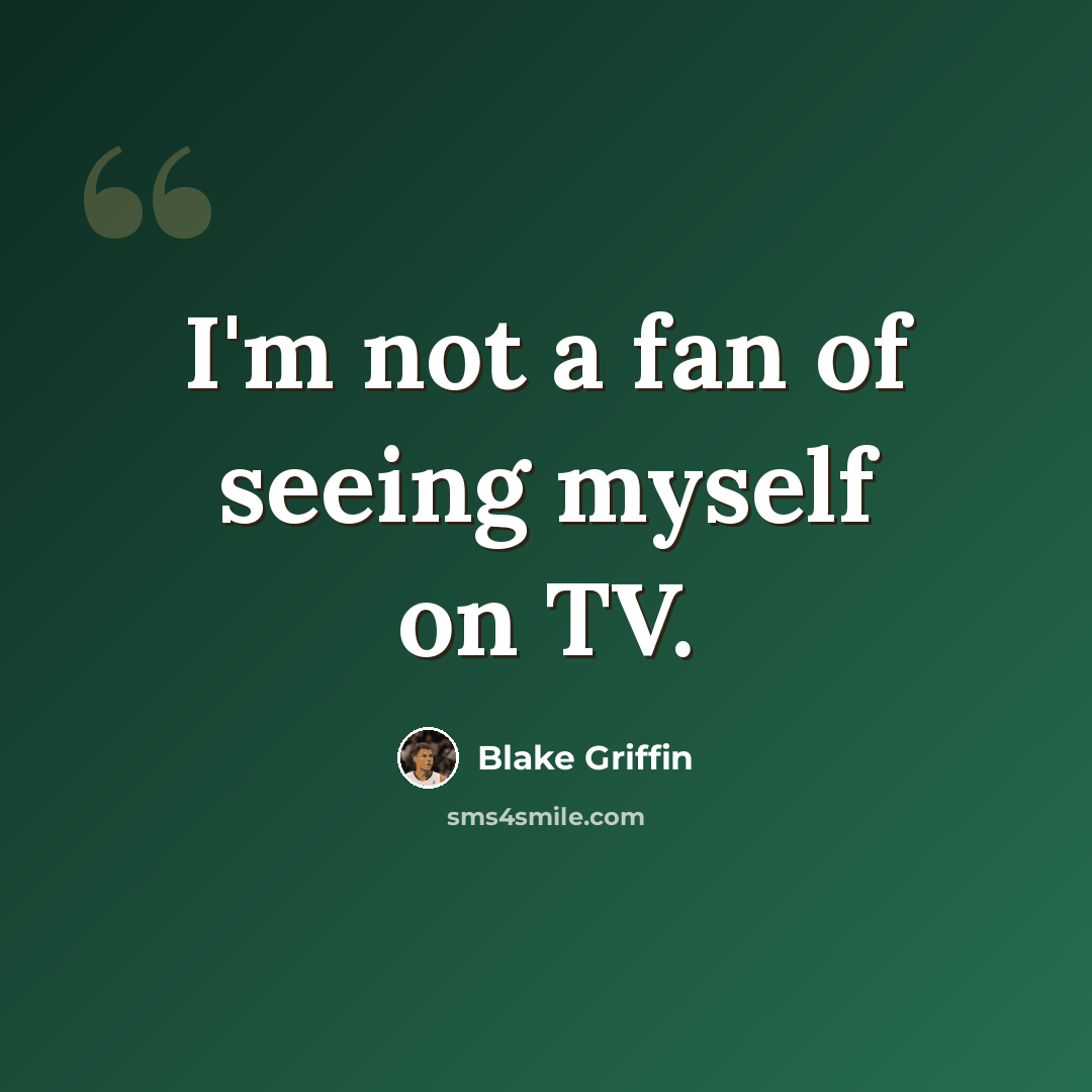“I'm not a fan of seeing myself on TV.” quote by Blake Griffin