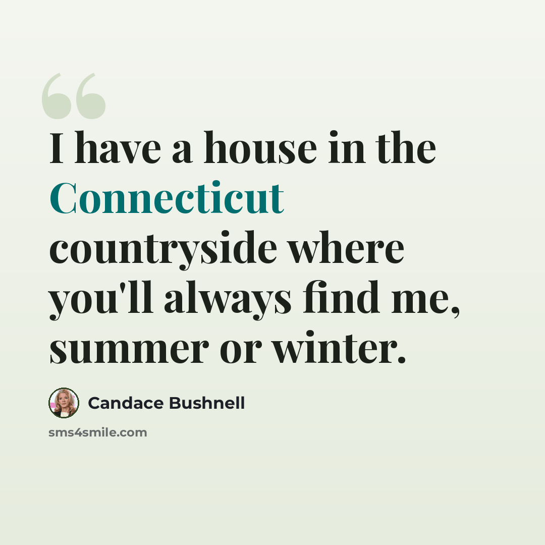 “I have a house in the Connecticut countryside where you'll always find me, summer or winter.” quote by Candace Bushnell