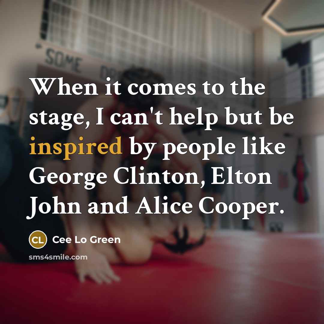 “When it comes to the stage, I can't help but be inspired by people like George Clinton, Elton John and Alice Cooper.” quote by Cee Lo Green