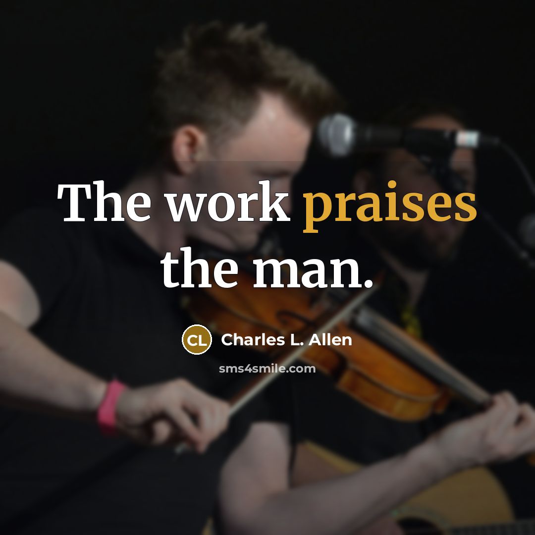 “The work praises the man.” quote by Charles L. Allen