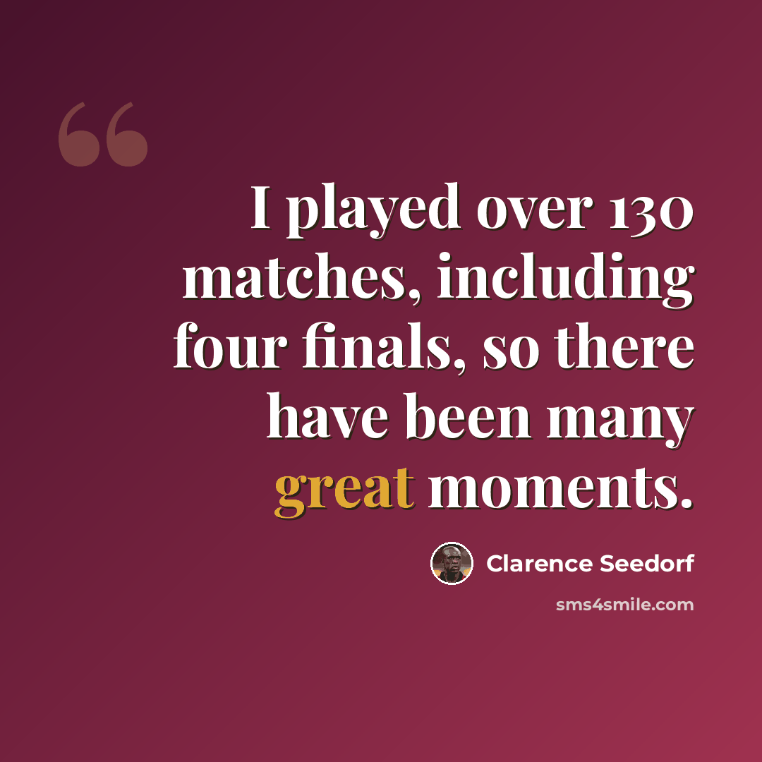 “I played over 130 matches, including four finals, so there have been many great moments.” quote by Clarence Seedorf