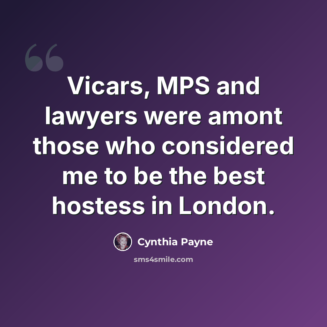 “Vicars, MPS and lawyers were amont those who considered me to be the best hostess in London.” quote by Cynthia Payne