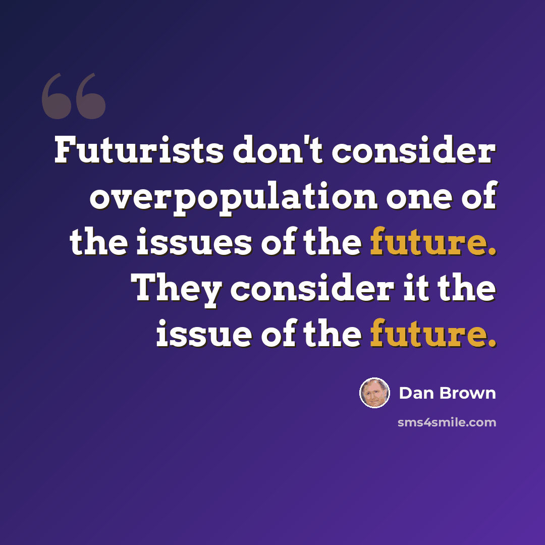 “Futurists don't consider overpopulation one of the issues of the future. They consider it the issue of the future.” quote by Dan Brown