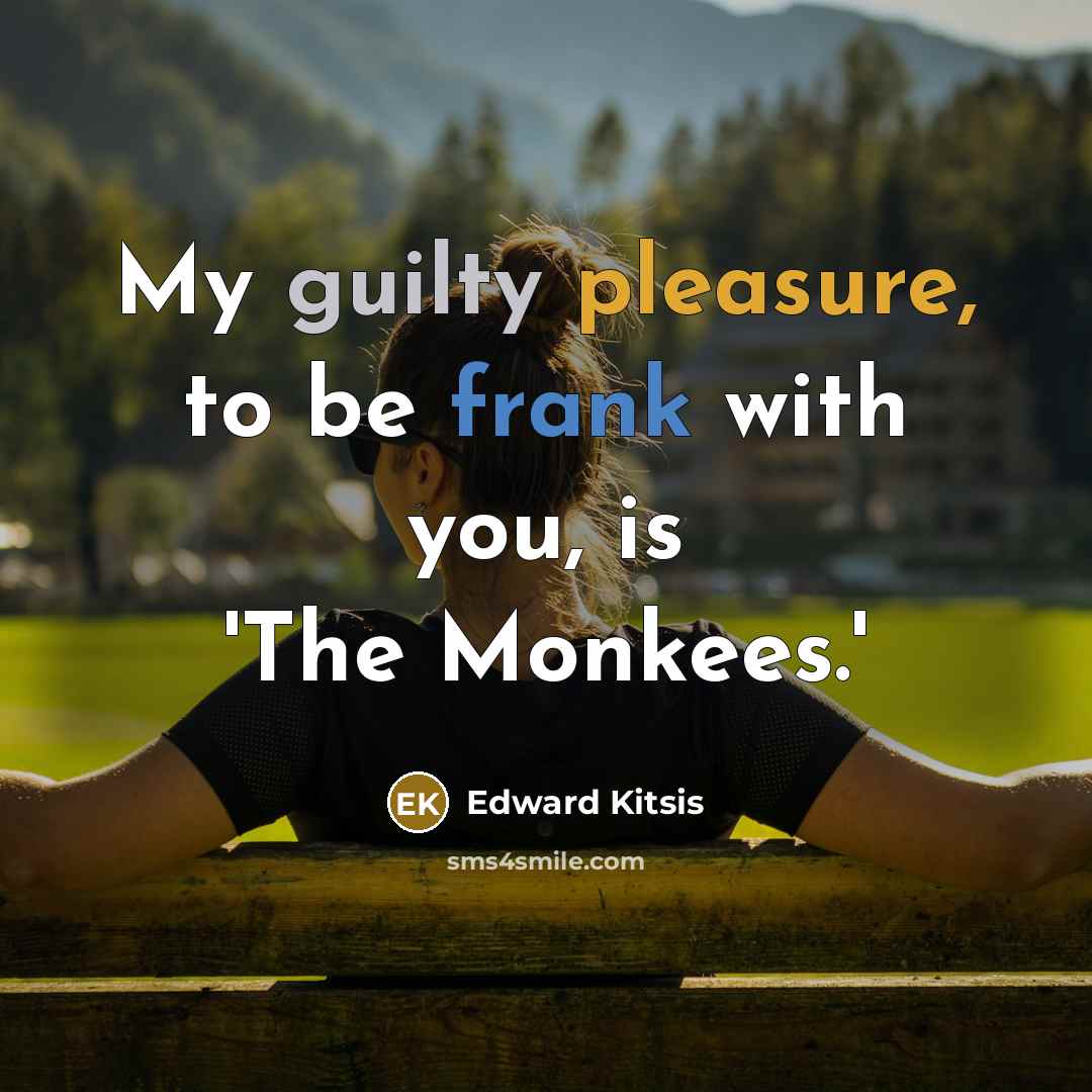 “My guilty pleasure, to be frank with you, is 'The Monkees.'” quote by Edward Kitsis