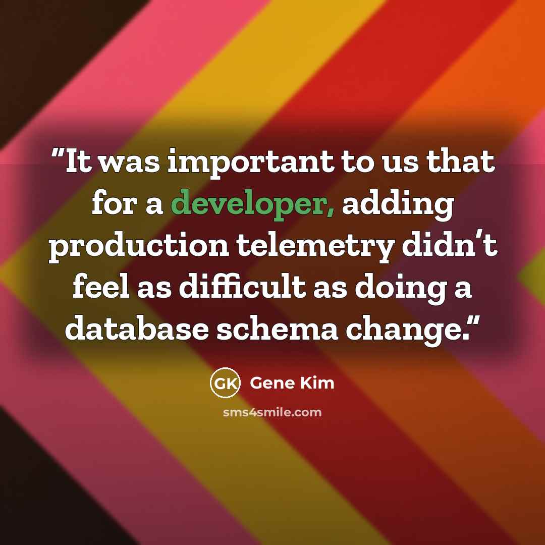 “It was important to us that for a developer, adding production telemetry didn’t feel as difficult as doing a database schema change.” quote by Gene Kim
