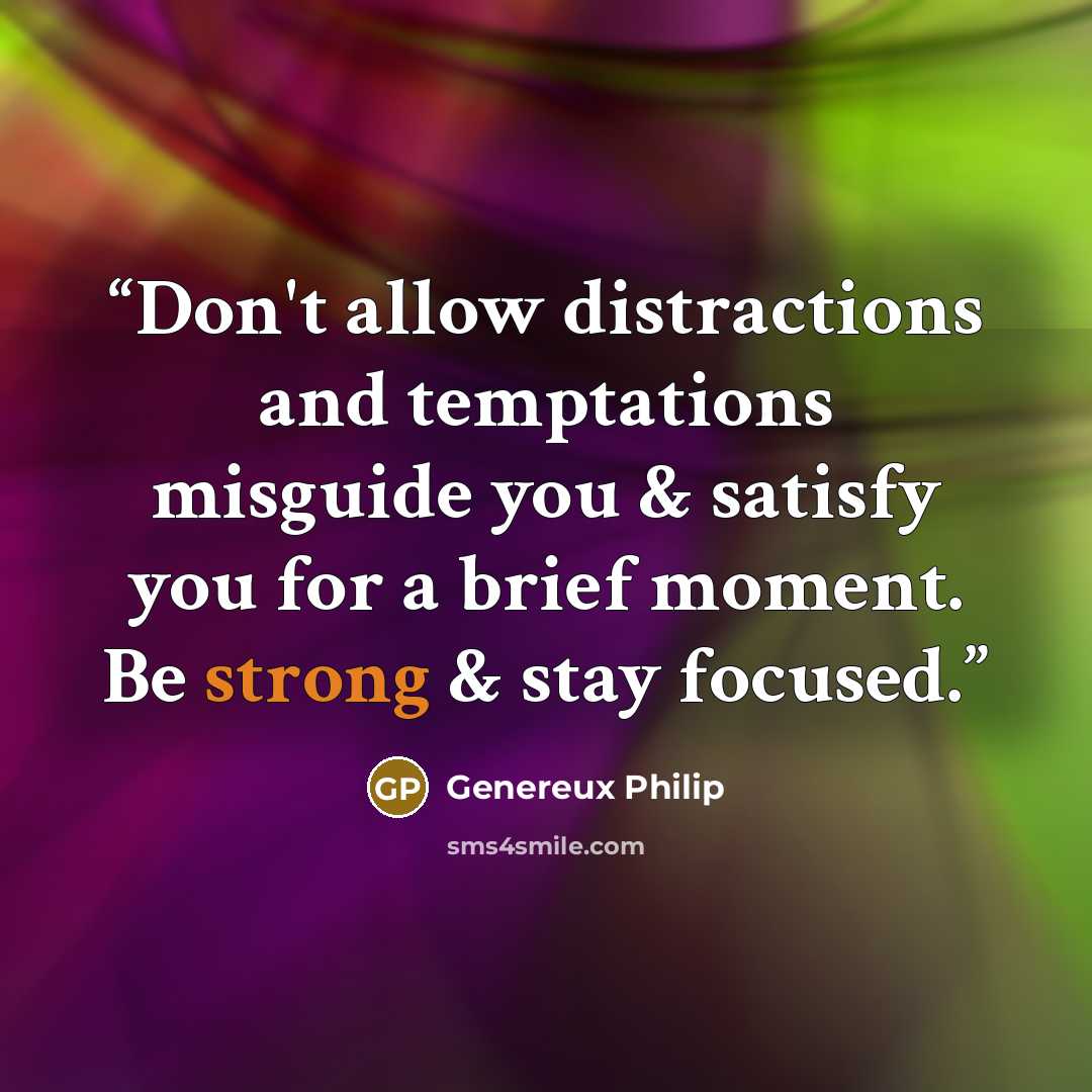 “Don't allow distractions and temptations misguide you & satisfy you for a brief moment. Be strong & stay focused.” quote by Genereux Philip