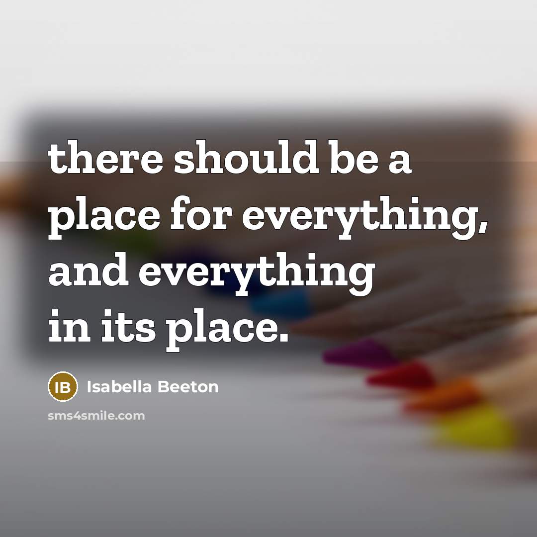 “there should be a place for everything, and everything in its place.” quote by Isabella Beeton