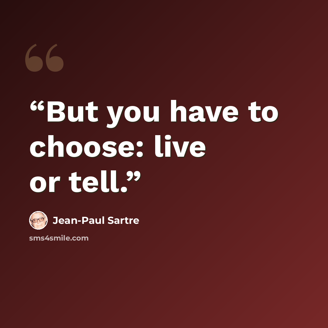 “But you have to choose: live or tell.” quote by Jean-Paul Sartre