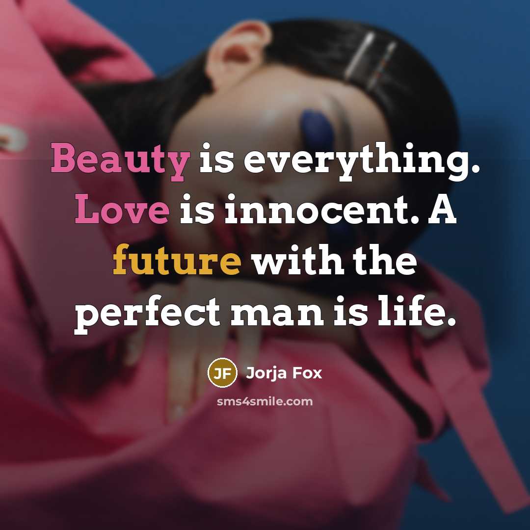 “Beauty is everything. Love is innocent. A future with the perfect man is life.” quote by Jorja Fox