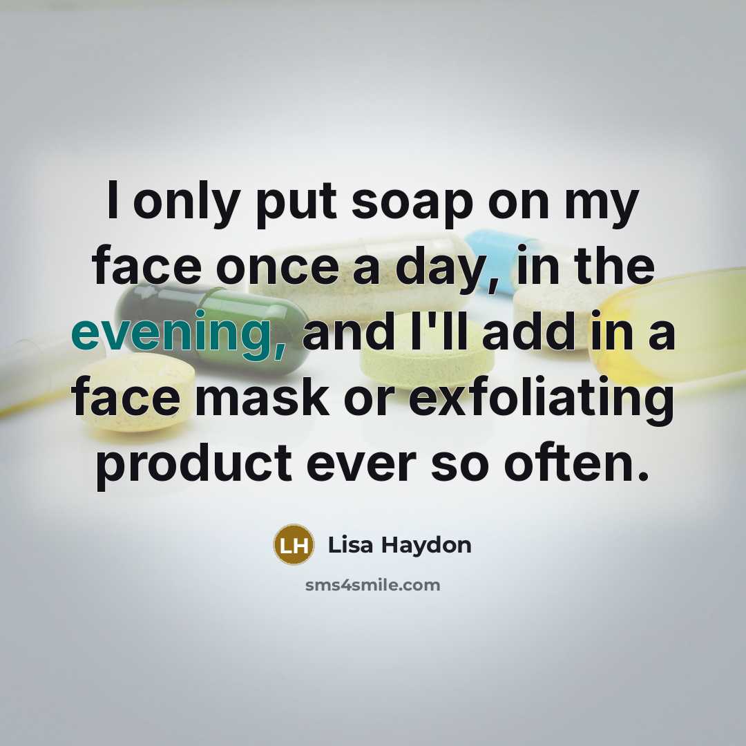 “I only put soap on my face once a day, in the evening, and I'll add in a face mask or exfoliating product ever so often.” quote by Lisa Haydon