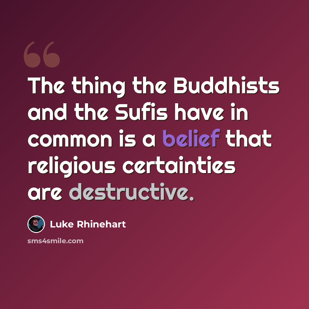 “The thing the Buddhists and the Sufis have in common is a belief that religious certainties are destructive.” quote by Luke Rhinehart